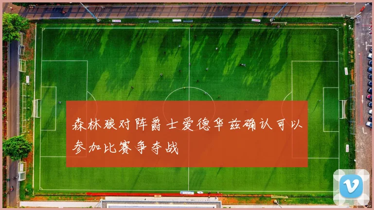 森林狼对阵爵士爱德华兹确认可以参加比赛争夺战
