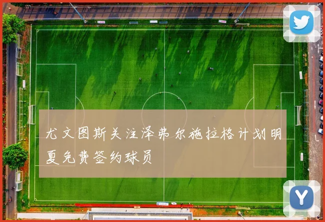 尤文图斯关注泽弗尔施拉格计划明夏免费签约球员